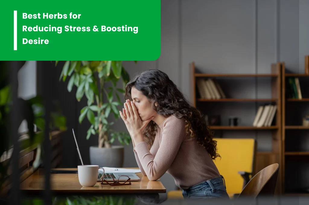 Best Herbs for Reducing Stress & Boosting Desire