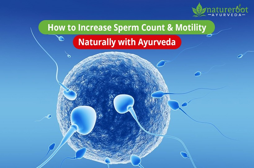How to Increase Sperm Count & Motility Naturally with Ayurveda