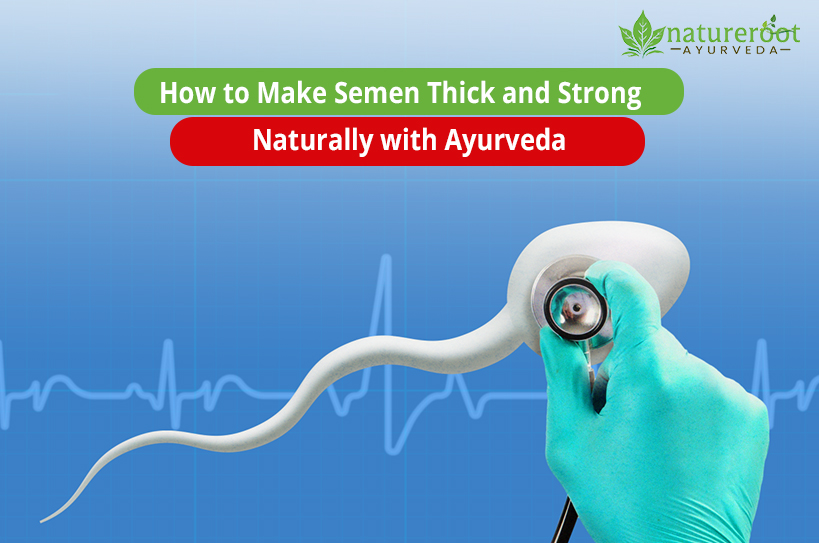 How to Make Semen Thick and Strong Naturally with Ayurveda