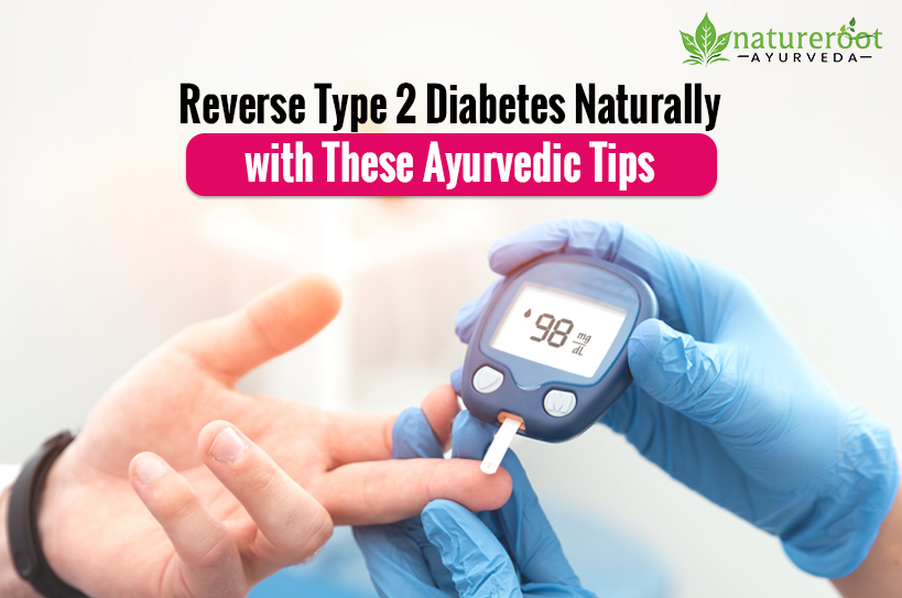 Reverse Type 2 Diabetes Naturally with These Ayurvedic Tips