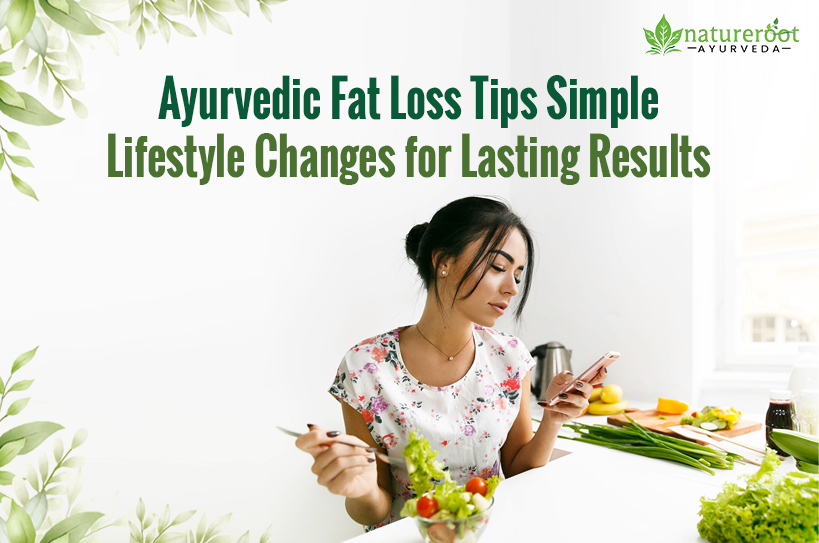 Ayurvedic Fat Loss Tips: Simple Lifestyle Changes for Lasting Results