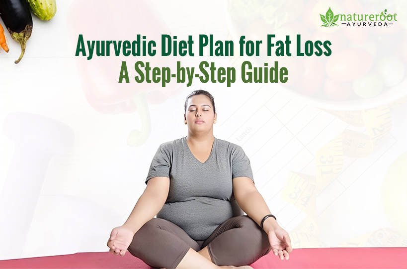 Ayurvedic Diet Plan for Fat Loss – A Step-by-Step Guide