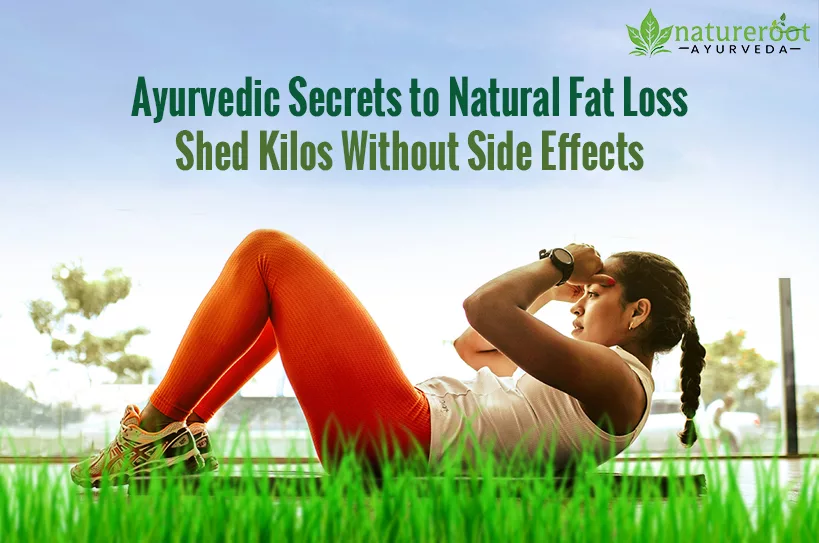 Ayurvedic Secrets to Natural Fat Loss: Shed Kilos Without Side Effects