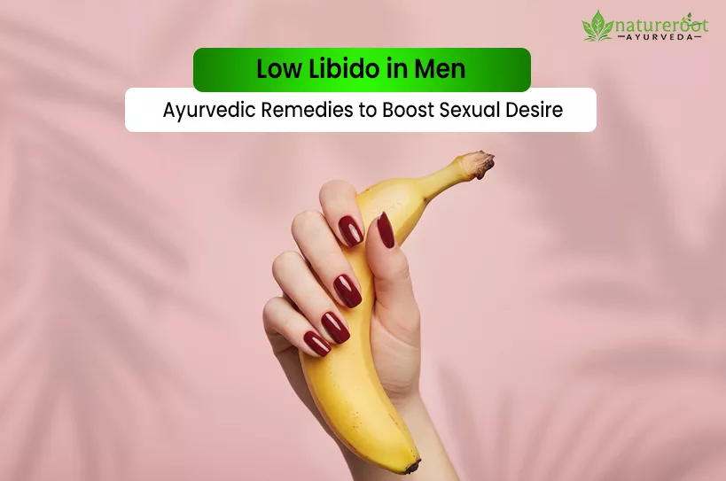 Low Libido in Men: Ayurvedic Remedies to Boost Sexual Desire
